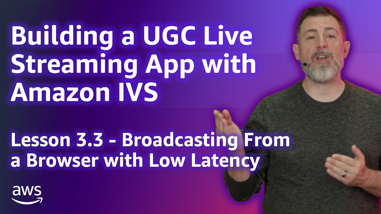 Build a UGC Live Streaming App with Amazon IVS: Low Latency Broadcasting from a Browser (Lesson 3.3)