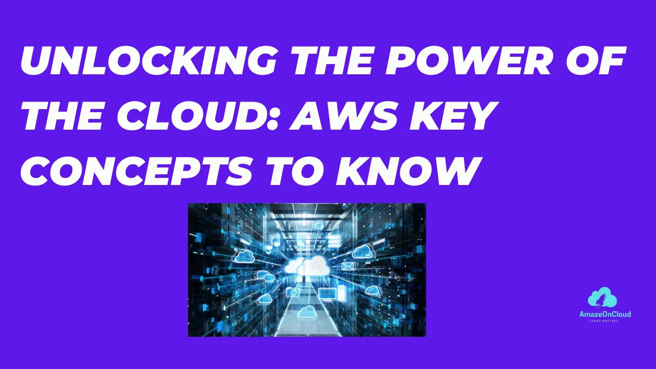 Unlocking the Power of the Cloud: AWS Key concepts to know