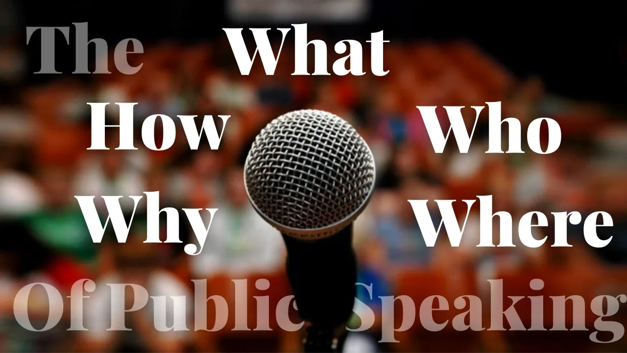 The What, Who, Why, Where and How of Public Speaking