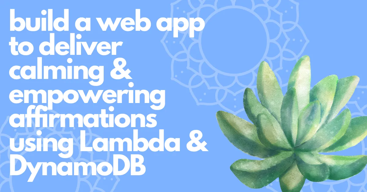 Build a Web App to Deliver Calming and Empowering Affirmations Using AWS Lambda and Amazon DynamoDB