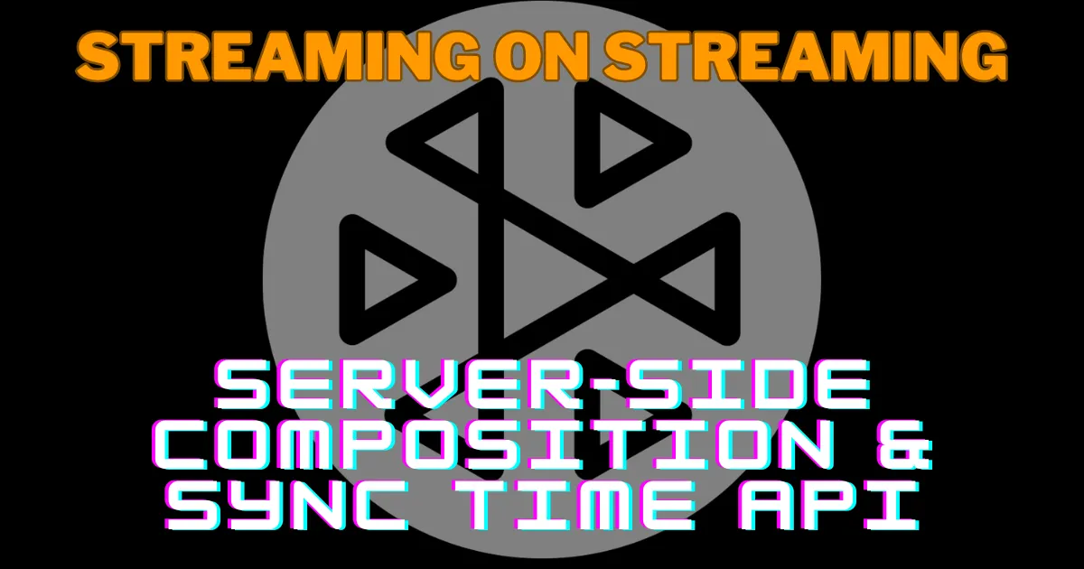 Server Side Composition & Sync Time API (Season 3 Wrap-Up) | S3E12 | Streaming on Streaming